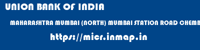 UNION BANK OF INDIA  MAHARASHTRA MUMBAI (NORTH) MUMBAI STATION ROAD CHEMBUR  micr code